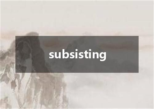 subsisting是什么意思