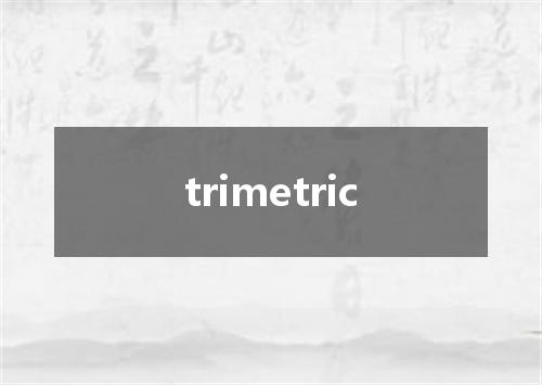 trimetric是什么意思