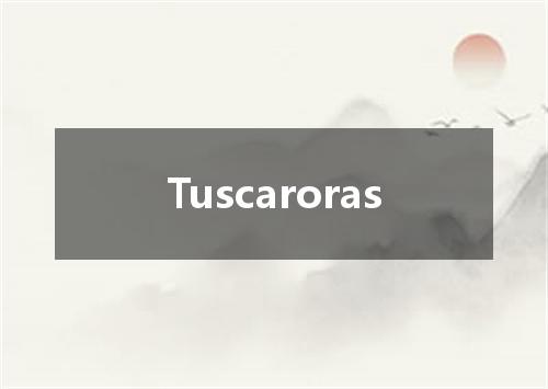 Tuscaroras是什么意思