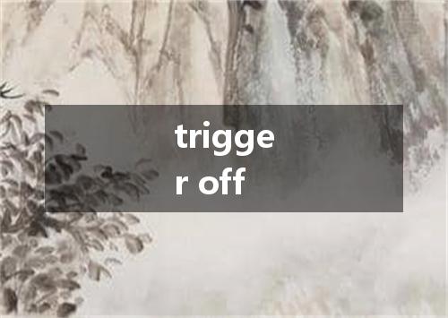 trigger off是什么意思