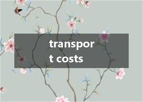 transport costs是什么意思