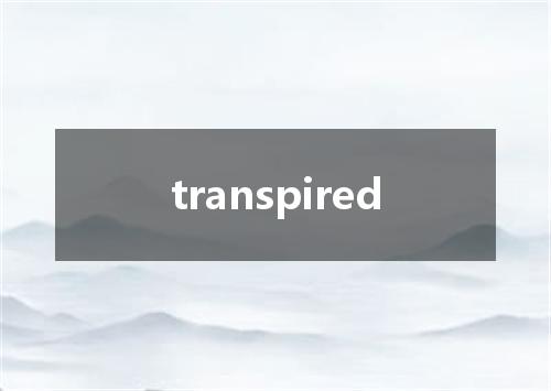 transpired是什么意思