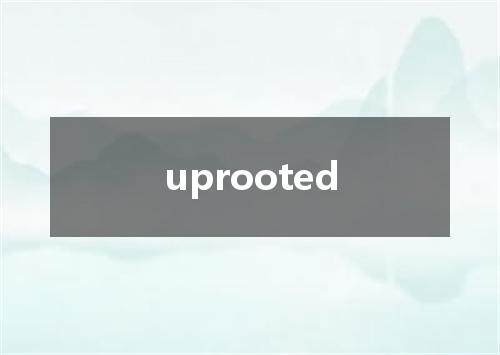 uprooted是什么意思
