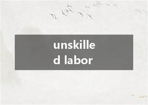 unskilled labor是什么意思