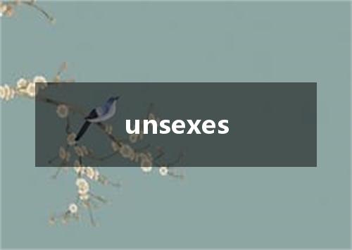 unsexes是什么意思