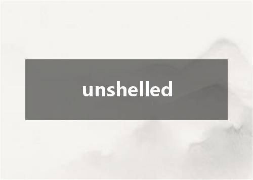 unshelled是什么意思