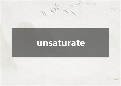 unsaturate是什么意思