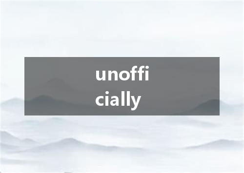 unofficially是什么意思