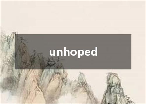 unhoped是什么意思