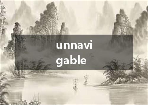 unnavigable是什么意思