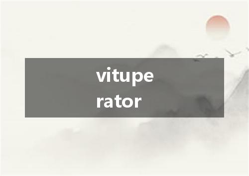 vituperator是什么意思