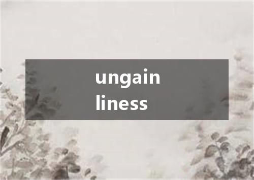 ungainliness是什么意思