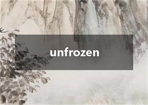 unfrozen是什么意思