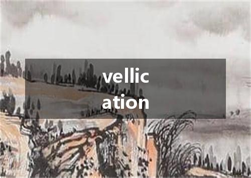 vellication是什么意思