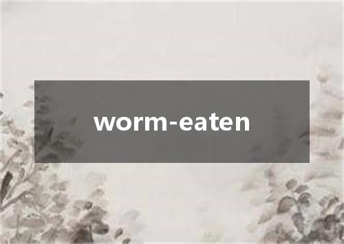 worm-eaten是什么意思