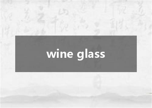 wine glass是什么意思
