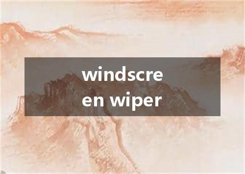 windscreen wiper是什么意思