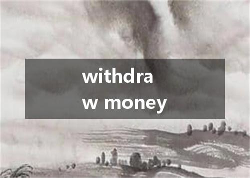 withdraw money是什么意思