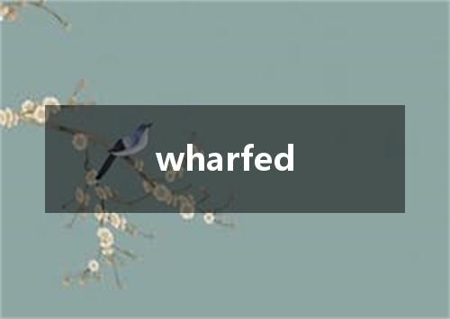 wharfed是什么意思