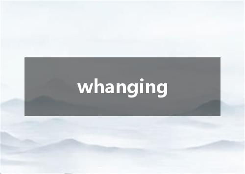 whanging是什么意思