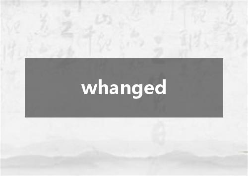 whanged是什么意思