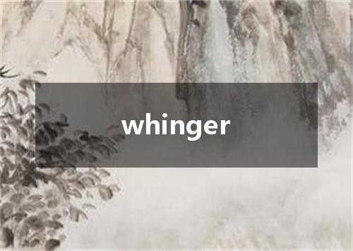 whinger是什么意思