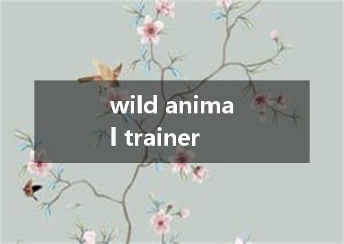 wild animal trainer是什么意思