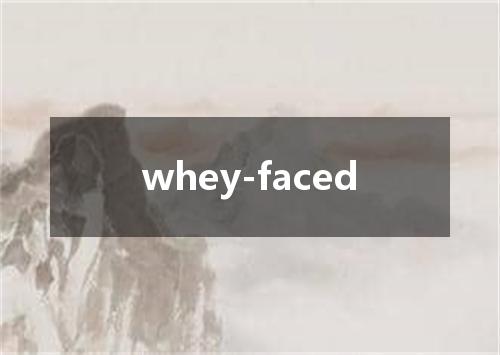 whey-faced是什么意思
