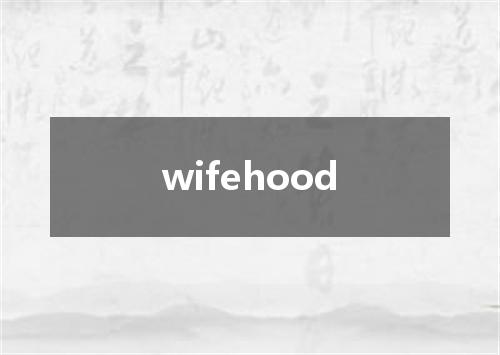 wifehood是什么意思