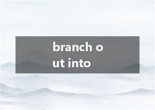 branch out into是什么意思