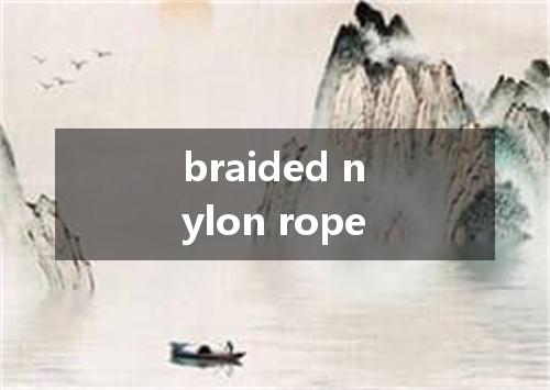 braided nylon rope是什么意思