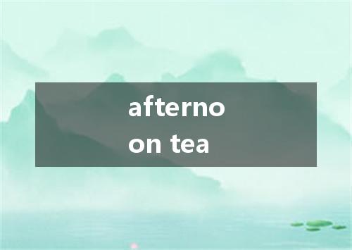 afternoon tea是什么意思