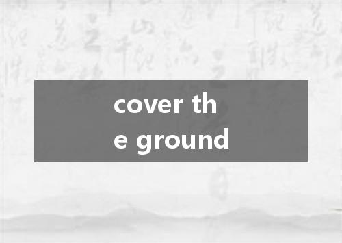 cover the ground是什么意思