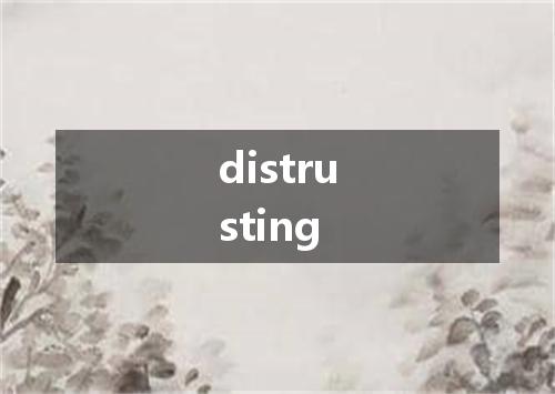 distrusting是什么意思