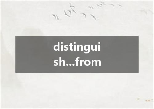 distinguish...from是什么意思