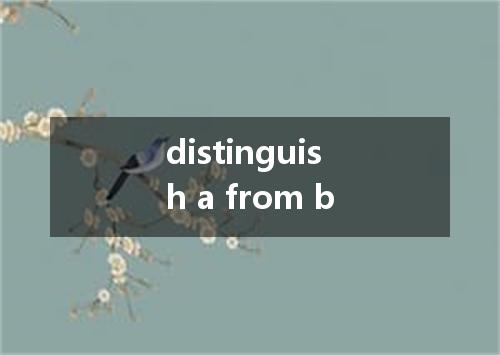 distinguish a from b是什么意思