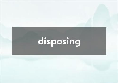 disposing是什么意思