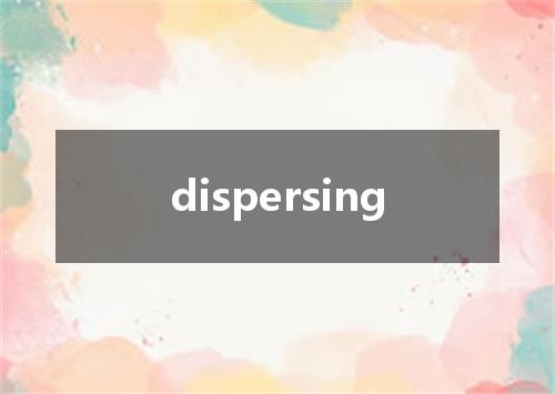 dispersing是什么意思