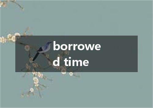 borrowed time是什么意思