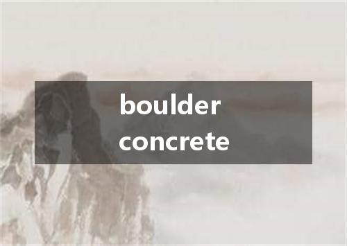 boulder concrete是什么意思