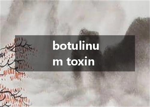 botulinum toxin是什么意思