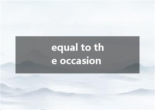 equal to the occasion是什么意思