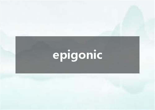epigonic是什么意思