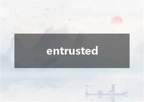 entrusted是什么意思