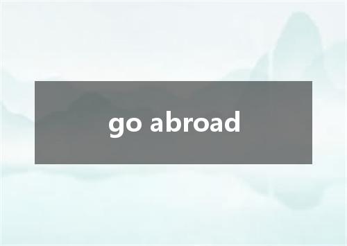 go abroad是什么意思