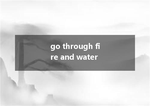 go through fire and water是什么意思