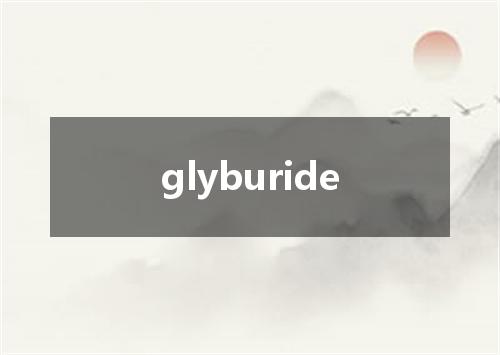 glyburide是什么意思