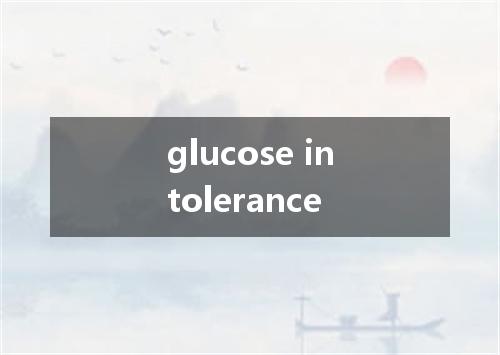 glucose intolerance是什么意思