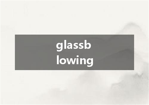 glassblowing是什么意思