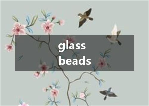 glass beads是什么意思